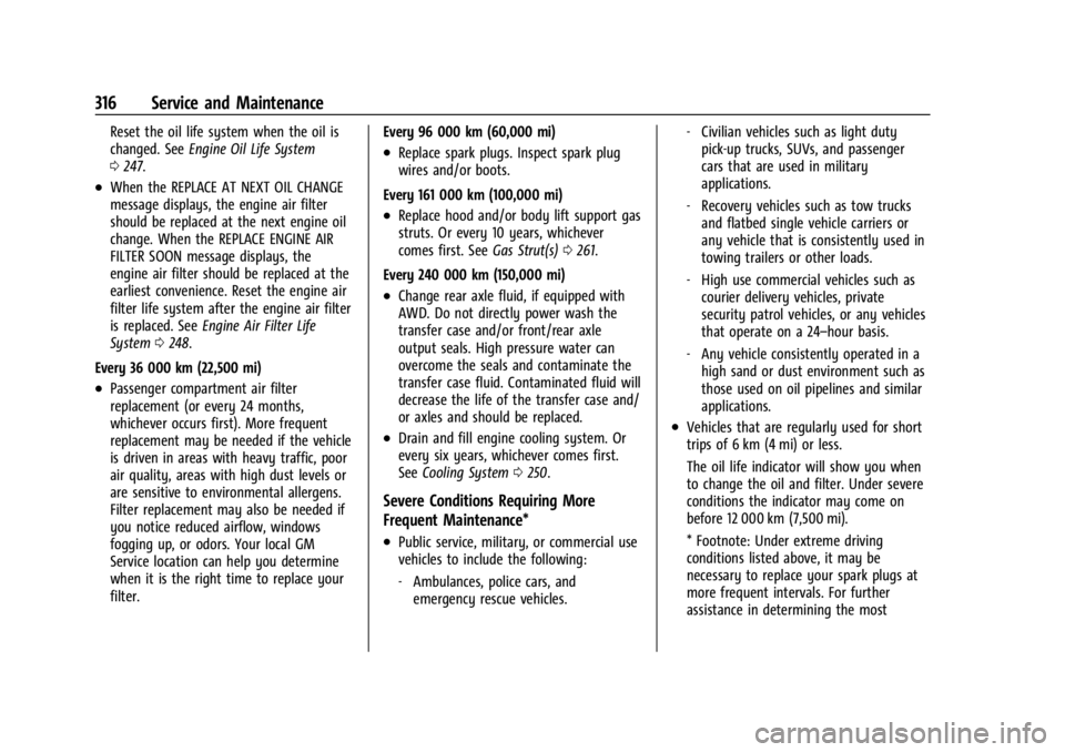 CHEVROLET TRAILBLAZER 2023 Owners Manual Chevrolet Trailblazer Owner Manual (GMNA-Localizing-U.S./Canada-
16263960) - 2023 - CRC - 2/23/22
316 Service and Maintenance
Reset the oil life system when the oil is
changed. SeeEngine Oil Life Syst CHEVROLET TRAILBLAZER 2023 Owners Manual Chevrolet Trailblazer Owner Manual (GMNA-Localizing-U.S./Canada-
16263960) - 2023 - CRC - 2/23/22
316 Service and Maintenance
Reset the oil life system when the oil is
changed. SeeEngine Oil Life Syst