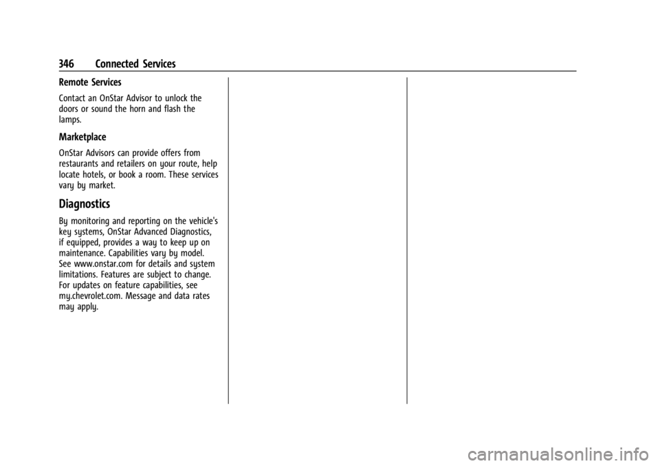 CHEVROLET TRAILBLAZER 2023 Owners Manual Chevrolet Trailblazer Owner Manual (GMNA-Localizing-U.S./Canada-
16263960) - 2023 - CRC - 2/23/22
346 Connected Services
Remote Services
Contact an OnStar Advisor to unlock the
doors or sound the horn CHEVROLET TRAILBLAZER 2023 Owners Manual Chevrolet Trailblazer Owner Manual (GMNA-Localizing-U.S./Canada-
16263960) - 2023 - CRC - 2/23/22
346 Connected Services
Remote Services
Contact an OnStar Advisor to unlock the
doors or sound the horn