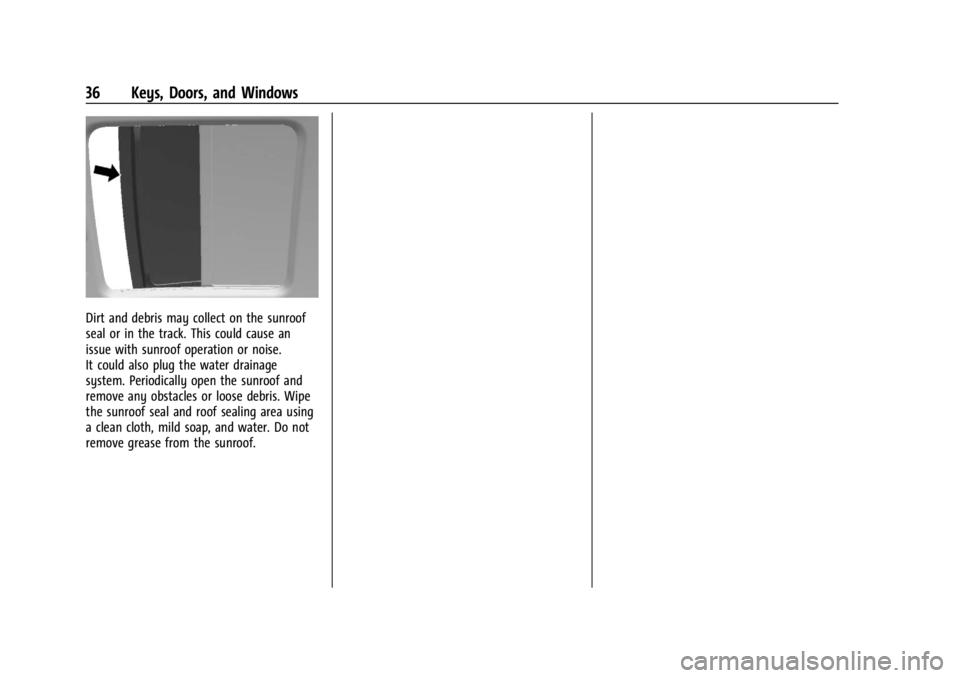 CHEVROLET TRAILBLAZER 2023 Owners Guide Chevrolet Trailblazer Owner Manual (GMNA-Localizing-U.S./Canada-
16263960) - 2023 - CRC - 2/23/22
36 Keys, Doors, and Windows
Dirt and debris may collect on the sunroof
seal or in the track. This coul CHEVROLET TRAILBLAZER 2023 Owners Guide Chevrolet Trailblazer Owner Manual (GMNA-Localizing-U.S./Canada-
16263960) - 2023 - CRC - 2/23/22
36 Keys, Doors, and Windows
Dirt and debris may collect on the sunroof
seal or in the track. This coul