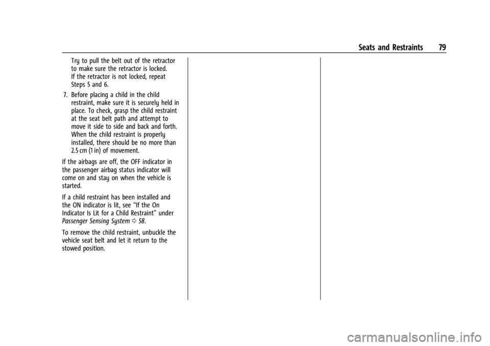 CHEVROLET TRAILBLAZER 2023 Manual PDF Chevrolet Trailblazer Owner Manual (GMNA-Localizing-U.S./Canada-
16263960) - 2023 - CRC - 2/23/22
Seats and Restraints 79
Try to pull the belt out of the retractor
to make sure the retractor is locked CHEVROLET TRAILBLAZER 2023 Manual PDF Chevrolet Trailblazer Owner Manual (GMNA-Localizing-U.S./Canada-
16263960) - 2023 - CRC - 2/23/22
Seats and Restraints 79
Try to pull the belt out of the retractor
to make sure the retractor is locked