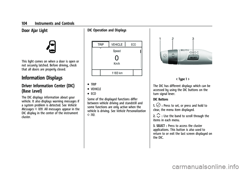 CHEVROLET TRAILBLAZER 2022 Owners Manual Chevrolet Trailblazer Owner Manual (GMNA-Localizing-U.S./Canada-
14400528) - 2021 - CRC - 11/7/19
104 Instruments and Controls
Door Ajar Light
This light comes on when a door is open or
not securely l CHEVROLET TRAILBLAZER 2022 Owners Manual Chevrolet Trailblazer Owner Manual (GMNA-Localizing-U.S./Canada-
14400528) - 2021 - CRC - 11/7/19
104 Instruments and Controls
Door Ajar Light
This light comes on when a door is open or
not securely l