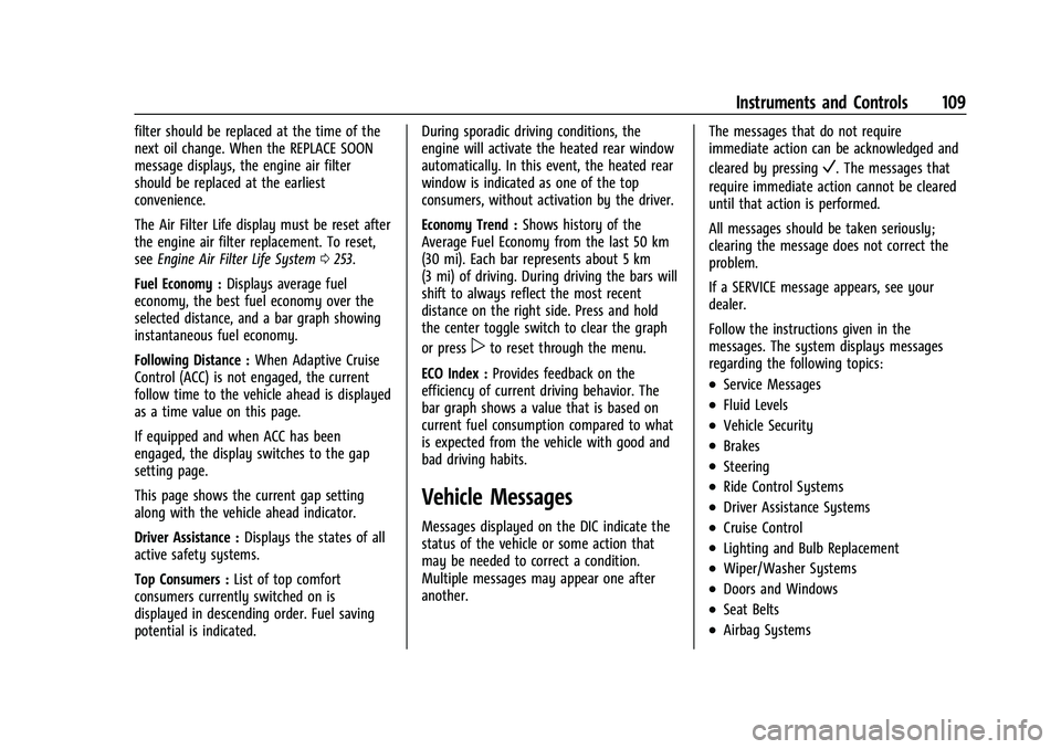 CHEVROLET TRAILBLAZER 2022 Owners Manual Chevrolet Trailblazer Owner Manual (GMNA-Localizing-U.S./Canada-
14400528) - 2021 - CRC - 11/7/19
Instruments and Controls 109
filter should be replaced at the time of the
next oil change. When the RE CHEVROLET TRAILBLAZER 2022 Owners Manual Chevrolet Trailblazer Owner Manual (GMNA-Localizing-U.S./Canada-
14400528) - 2021 - CRC - 11/7/19
Instruments and Controls 109
filter should be replaced at the time of the
next oil change. When the RE