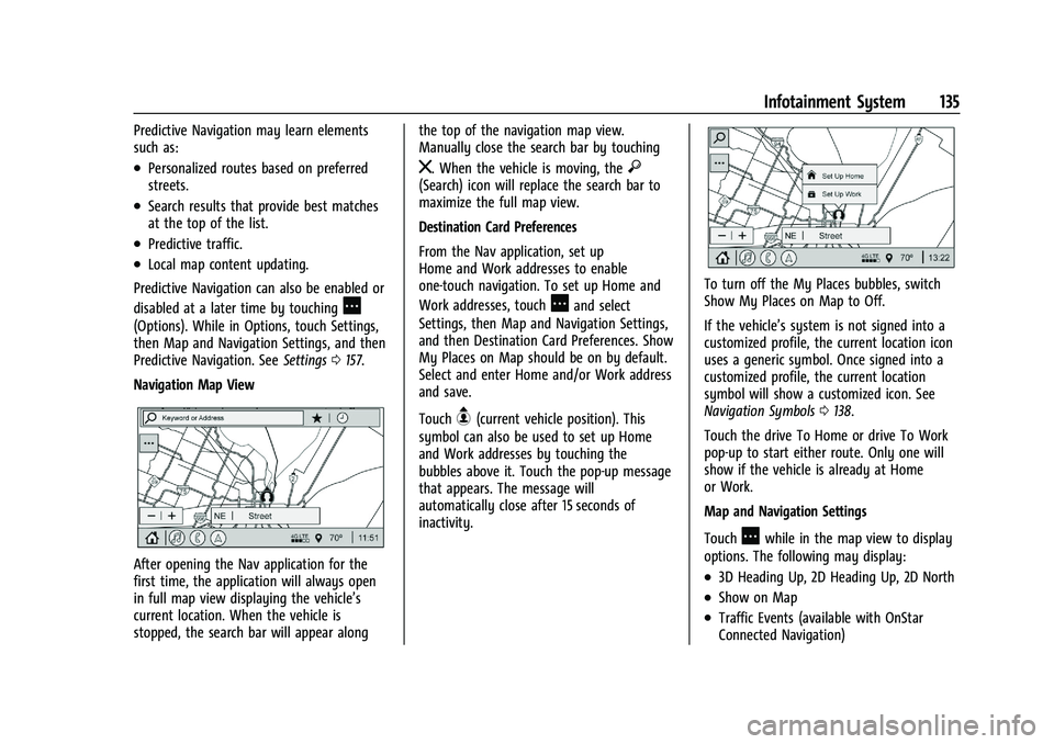 CHEVROLET TRAILBLAZER 2022 Owners Manual Chevrolet Trailblazer Owner Manual (GMNA-Localizing-U.S./Canada-
14400528) - 2021 - CRC - 11/7/19
Infotainment System 135
Predictive Navigation may learn elements
such as:
.Personalized routes based o CHEVROLET TRAILBLAZER 2022 Owners Manual Chevrolet Trailblazer Owner Manual (GMNA-Localizing-U.S./Canada-
14400528) - 2021 - CRC - 11/7/19
Infotainment System 135
Predictive Navigation may learn elements
such as:
.Personalized routes based o