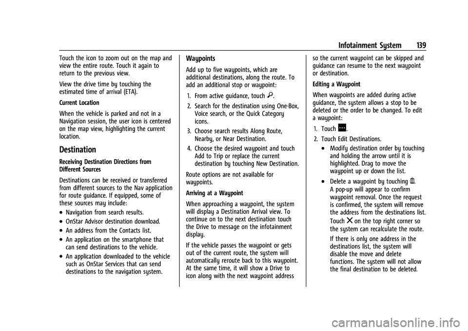 CHEVROLET TRAILBLAZER 2022 Owners Manual Chevrolet Trailblazer Owner Manual (GMNA-Localizing-U.S./Canada-
14400528) - 2021 - CRC - 11/7/19
Infotainment System 139
Touch the icon to zoom out on the map and
view the entire route. Touch it agai CHEVROLET TRAILBLAZER 2022 Owners Manual Chevrolet Trailblazer Owner Manual (GMNA-Localizing-U.S./Canada-
14400528) - 2021 - CRC - 11/7/19
Infotainment System 139
Touch the icon to zoom out on the map and
view the entire route. Touch it agai