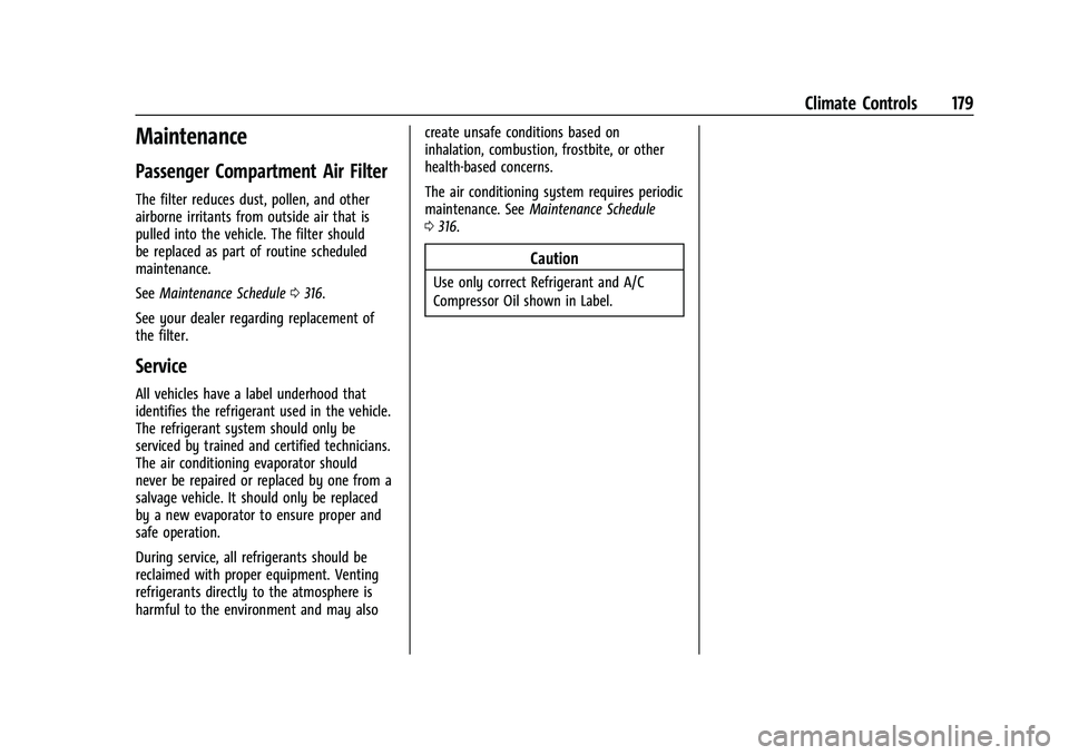 CHEVROLET TRAILBLAZER 2022 Owners Manual Chevrolet Trailblazer Owner Manual (GMNA-Localizing-U.S./Canada-
14400528) - 2021 - CRC - 11/7/19
Climate Controls 179
Maintenance
Passenger Compartment Air Filter
The filter reduces dust, pollen, and CHEVROLET TRAILBLAZER 2022 Owners Manual Chevrolet Trailblazer Owner Manual (GMNA-Localizing-U.S./Canada-
14400528) - 2021 - CRC - 11/7/19
Climate Controls 179
Maintenance
Passenger Compartment Air Filter
The filter reduces dust, pollen, and