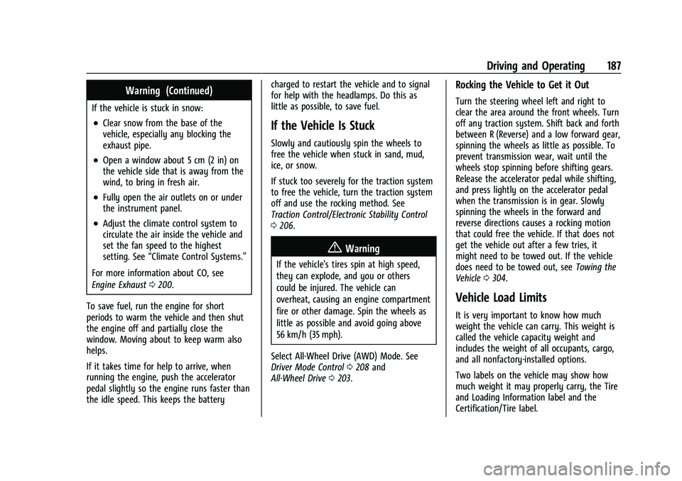 CHEVROLET TRAILBLAZER 2022 Owners Manual Chevrolet Trailblazer Owner Manual (GMNA-Localizing-U.S./Canada-
14400528) - 2021 - CRC - 11/7/19
Driving and Operating 187
Warning (Continued)
If the vehicle is stuck in snow:
.Clear snow from the ba CHEVROLET TRAILBLAZER 2022 Owners Manual Chevrolet Trailblazer Owner Manual (GMNA-Localizing-U.S./Canada-
14400528) - 2021 - CRC - 11/7/19
Driving and Operating 187
Warning (Continued)
If the vehicle is stuck in snow:
.Clear snow from the ba