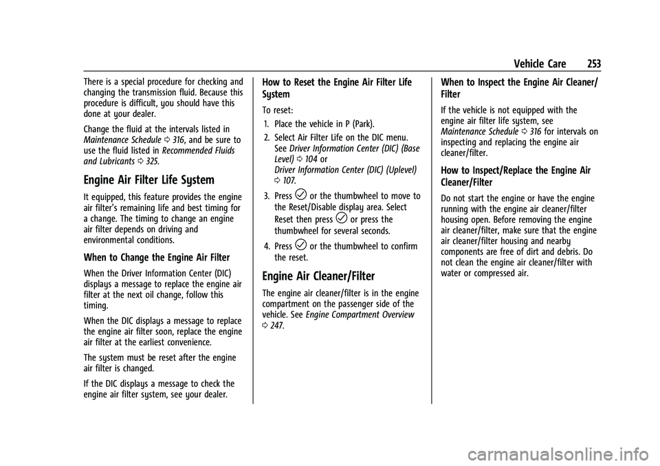 CHEVROLET TRAILBLAZER 2022 Owners Manual Chevrolet Trailblazer Owner Manual (GMNA-Localizing-U.S./Canada-
14400528) - 2021 - CRC - 11/7/19
Vehicle Care 253
There is a special procedure for checking and
changing the transmission fluid. Becaus CHEVROLET TRAILBLAZER 2022 Owners Manual Chevrolet Trailblazer Owner Manual (GMNA-Localizing-U.S./Canada-
14400528) - 2021 - CRC - 11/7/19
Vehicle Care 253
There is a special procedure for checking and
changing the transmission fluid. Becaus