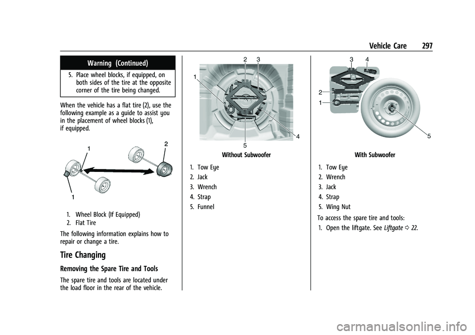 CHEVROLET TRAILBLAZER 2022 Owners Manual Chevrolet Trailblazer Owner Manual (GMNA-Localizing-U.S./Canada-
14400528) - 2021 - CRC - 11/7/19
Vehicle Care 297
Warning (Continued)
5. Place wheel blocks, if equipped, onboth sides of the tire at t CHEVROLET TRAILBLAZER 2022 Owners Manual Chevrolet Trailblazer Owner Manual (GMNA-Localizing-U.S./Canada-
14400528) - 2021 - CRC - 11/7/19
Vehicle Care 297
Warning (Continued)
5. Place wheel blocks, if equipped, onboth sides of the tire at t