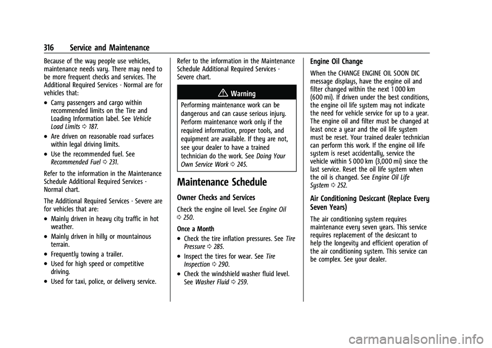 CHEVROLET TRAILBLAZER 2022 Owners Manual Chevrolet Trailblazer Owner Manual (GMNA-Localizing-U.S./Canada-
14400528) - 2021 - CRC - 11/7/19
316 Service and Maintenance
Because of the way people use vehicles,
maintenance needs vary. There may CHEVROLET TRAILBLAZER 2022 Owners Manual Chevrolet Trailblazer Owner Manual (GMNA-Localizing-U.S./Canada-
14400528) - 2021 - CRC - 11/7/19
316 Service and Maintenance
Because of the way people use vehicles,
maintenance needs vary. There may