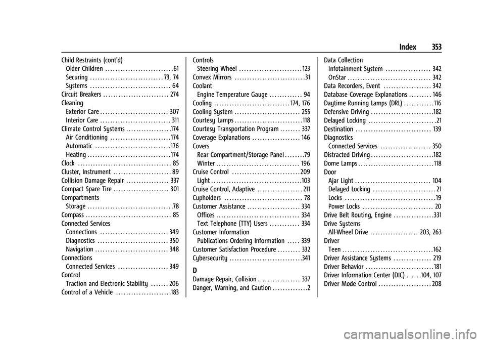 CHEVROLET TRAILBLAZER 2022 Owners Manual Chevrolet Trailblazer Owner Manual (GMNA-Localizing-U.S./Canada-
14400528) - 2021 - CRC - 11/7/19
Index 353
Child Restraints (cont'd)Older Children . . . . . . . . . . . . . . . . . . . . . . . . CHEVROLET TRAILBLAZER 2022 Owners Manual Chevrolet Trailblazer Owner Manual (GMNA-Localizing-U.S./Canada-
14400528) - 2021 - CRC - 11/7/19
Index 353
Child Restraints (cont'd)Older Children . . . . . . . . . . . . . . . . . . . . . . . .