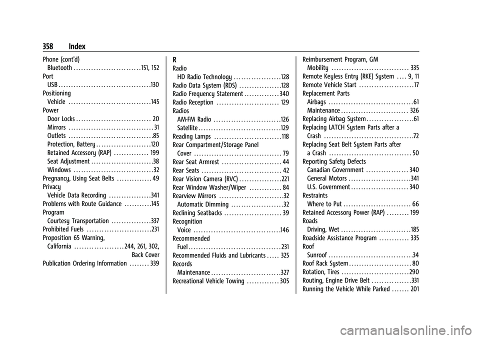 CHEVROLET TRAILBLAZER 2022 Owners Manual Chevrolet Trailblazer Owner Manual (GMNA-Localizing-U.S./Canada-
14400528) - 2021 - CRC - 11/7/19
358 Index
Phone (cont'd)Bluetooth . . . . . . . . . . . . . . . . . . . . . . . . . . . 151, 152
P CHEVROLET TRAILBLAZER 2022 Owners Manual Chevrolet Trailblazer Owner Manual (GMNA-Localizing-U.S./Canada-
14400528) - 2021 - CRC - 11/7/19
358 Index
Phone (cont'd)Bluetooth . . . . . . . . . . . . . . . . . . . . . . . . . . . 151, 152
P