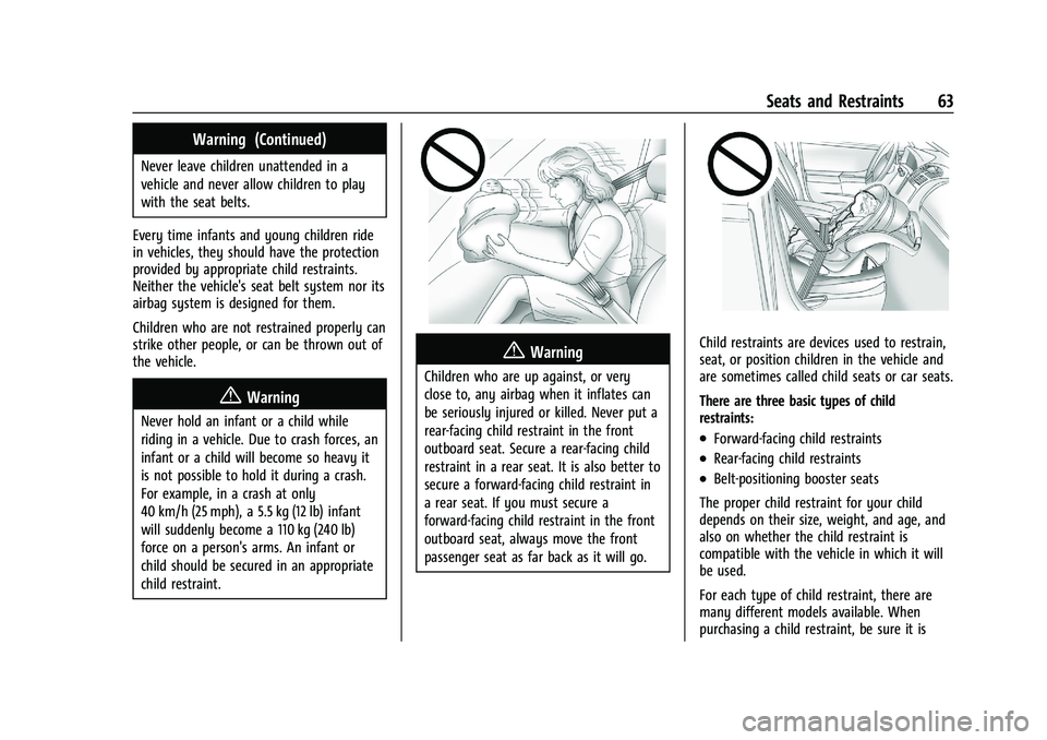 CHEVROLET TRAILBLAZER 2022 Repair Manual Chevrolet Trailblazer Owner Manual (GMNA-Localizing-U.S./Canada-
14400528) - 2021 - CRC - 11/7/19
Seats and Restraints 63
Warning (Continued)
Never leave children unattended in a
vehicle and never all CHEVROLET TRAILBLAZER 2022 Repair Manual Chevrolet Trailblazer Owner Manual (GMNA-Localizing-U.S./Canada-
14400528) - 2021 - CRC - 11/7/19
Seats and Restraints 63
Warning (Continued)
Never leave children unattended in a
vehicle and never all