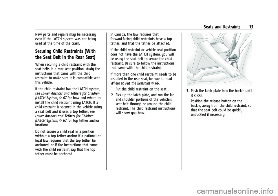 CHEVROLET TRAILBLAZER 2022 Manual PDF Chevrolet Trailblazer Owner Manual (GMNA-Localizing-U.S./Canada-
14400528) - 2021 - CRC - 11/7/19
Seats and Restraints 73
New parts and repairs may be necessary
even if the LATCH system was not being
CHEVROLET TRAILBLAZER 2022 Manual PDF Chevrolet Trailblazer Owner Manual (GMNA-Localizing-U.S./Canada-
14400528) - 2021 - CRC - 11/7/19
Seats and Restraints 73
New parts and repairs may be necessary
even if the LATCH system was not being