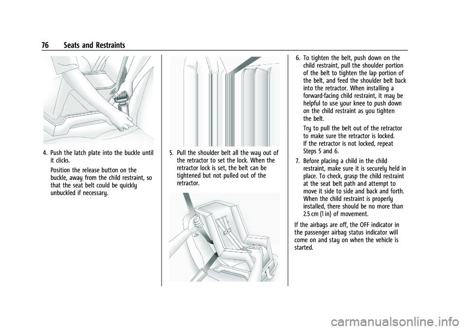 CHEVROLET TRAILBLAZER 2022 Manual PDF Chevrolet Trailblazer Owner Manual (GMNA-Localizing-U.S./Canada-
14400528) - 2021 - CRC - 11/7/19
76 Seats and Restraints
4. Push the latch plate into the buckle untilit clicks.
Position the release b CHEVROLET TRAILBLAZER 2022 Manual PDF Chevrolet Trailblazer Owner Manual (GMNA-Localizing-U.S./Canada-
14400528) - 2021 - CRC - 11/7/19
76 Seats and Restraints
4. Push the latch plate into the buckle untilit clicks.
Position the release b