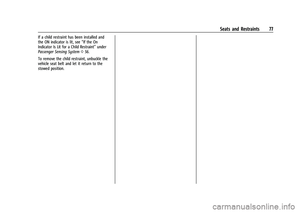 CHEVROLET TRAILBLAZER 2022 Owners Manual Chevrolet Trailblazer Owner Manual (GMNA-Localizing-U.S./Canada-
14400528) - 2021 - CRC - 11/7/19
Seats and Restraints 77
If a child restraint has been installed and
the ON indicator is lit, see“If CHEVROLET TRAILBLAZER 2022 Owners Manual Chevrolet Trailblazer Owner Manual (GMNA-Localizing-U.S./Canada-
14400528) - 2021 - CRC - 11/7/19
Seats and Restraints 77
If a child restraint has been installed and
the ON indicator is lit, see“If