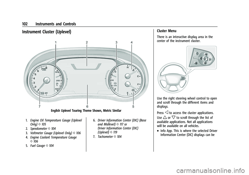 CHEVROLET TRAVERSE 2023 Owners Manual Chevrolet Traverse Owner Manual (GMNA-Localizing-U.S./Canada/Mexico-
16411537) - 2023 - CRC - 3/28/22
102 Instruments and Controls
Instrument Cluster (Uplevel)
English Uplevel Touring Theme Shown, Met CHEVROLET TRAVERSE 2023 Owners Manual Chevrolet Traverse Owner Manual (GMNA-Localizing-U.S./Canada/Mexico-
16411537) - 2023 - CRC - 3/28/22
102 Instruments and Controls
Instrument Cluster (Uplevel)
English Uplevel Touring Theme Shown, Met