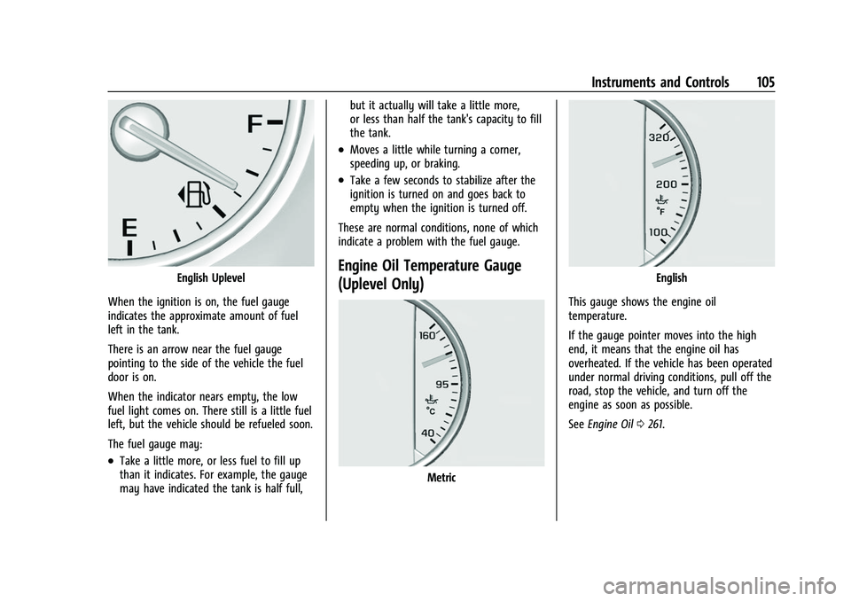 CHEVROLET TRAVERSE 2023 Owners Manual Chevrolet Traverse Owner Manual (GMNA-Localizing-U.S./Canada/Mexico-
16411537) - 2023 - CRC - 3/28/22
Instruments and Controls 105
English Uplevel
When the ignition is on, the fuel gauge
indicates the CHEVROLET TRAVERSE 2023 Owners Manual Chevrolet Traverse Owner Manual (GMNA-Localizing-U.S./Canada/Mexico-
16411537) - 2023 - CRC - 3/28/22
Instruments and Controls 105
English Uplevel
When the ignition is on, the fuel gauge
indicates the