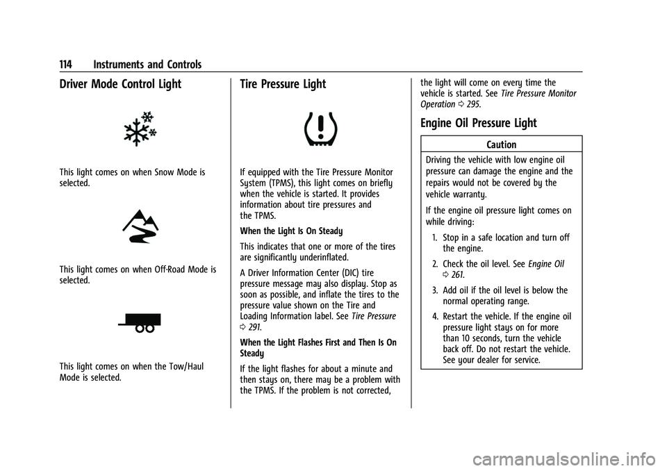 CHEVROLET TRAVERSE 2023 Owners Manual Chevrolet Traverse Owner Manual (GMNA-Localizing-U.S./Canada/Mexico-
16411537) - 2023 - CRC - 3/28/22
114 Instruments and Controls
Driver Mode Control Light
This light comes on when Snow Mode is
selec CHEVROLET TRAVERSE 2023 Owners Manual Chevrolet Traverse Owner Manual (GMNA-Localizing-U.S./Canada/Mexico-
16411537) - 2023 - CRC - 3/28/22
114 Instruments and Controls
Driver Mode Control Light
This light comes on when Snow Mode is
selec