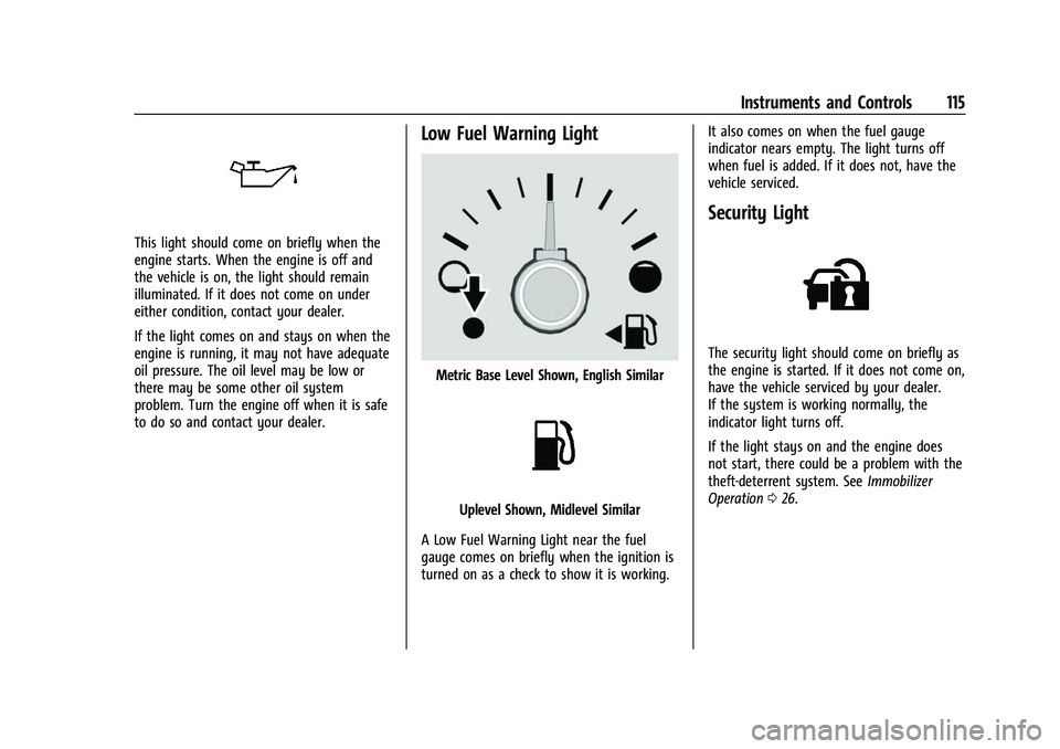 CHEVROLET TRAVERSE 2023 Owners Manual Chevrolet Traverse Owner Manual (GMNA-Localizing-U.S./Canada/Mexico-
16411537) - 2023 - CRC - 3/28/22
Instruments and Controls 115
This light should come on briefly when the
engine starts. When the en CHEVROLET TRAVERSE 2023 Owners Manual Chevrolet Traverse Owner Manual (GMNA-Localizing-U.S./Canada/Mexico-
16411537) - 2023 - CRC - 3/28/22
Instruments and Controls 115
This light should come on briefly when the
engine starts. When the en