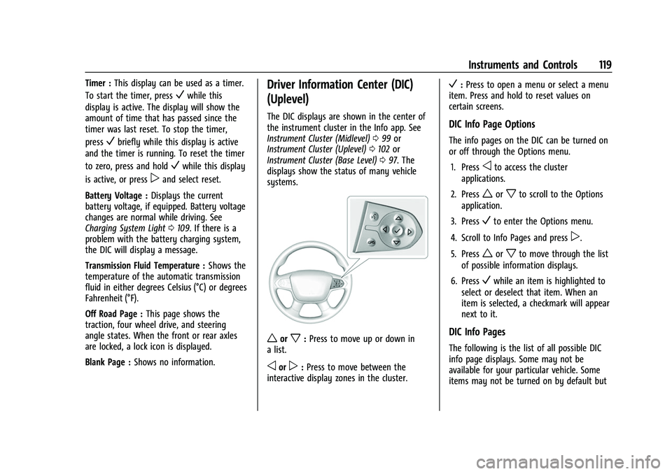 CHEVROLET TRAVERSE 2023 Owners Manual Chevrolet Traverse Owner Manual (GMNA-Localizing-U.S./Canada/Mexico-
16411537) - 2023 - CRC - 3/28/22
Instruments and Controls 119
Timer :This display can be used as a timer.
To start the timer, press CHEVROLET TRAVERSE 2023 Owners Manual Chevrolet Traverse Owner Manual (GMNA-Localizing-U.S./Canada/Mexico-
16411537) - 2023 - CRC - 3/28/22
Instruments and Controls 119
Timer :This display can be used as a timer.
To start the timer, press