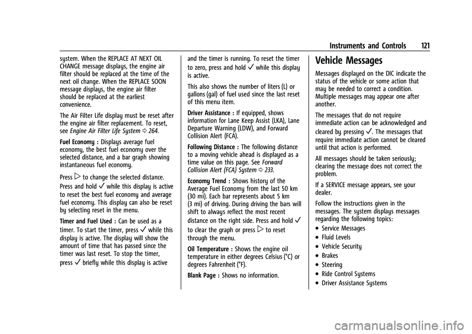 CHEVROLET TRAVERSE 2023 Owners Manual Chevrolet Traverse Owner Manual (GMNA-Localizing-U.S./Canada/Mexico-
16411537) - 2023 - CRC - 3/28/22
Instruments and Controls 121
system. When the REPLACE AT NEXT OIL
CHANGE message displays, the eng CHEVROLET TRAVERSE 2023 Owners Manual Chevrolet Traverse Owner Manual (GMNA-Localizing-U.S./Canada/Mexico-
16411537) - 2023 - CRC - 3/28/22
Instruments and Controls 121
system. When the REPLACE AT NEXT OIL
CHANGE message displays, the eng