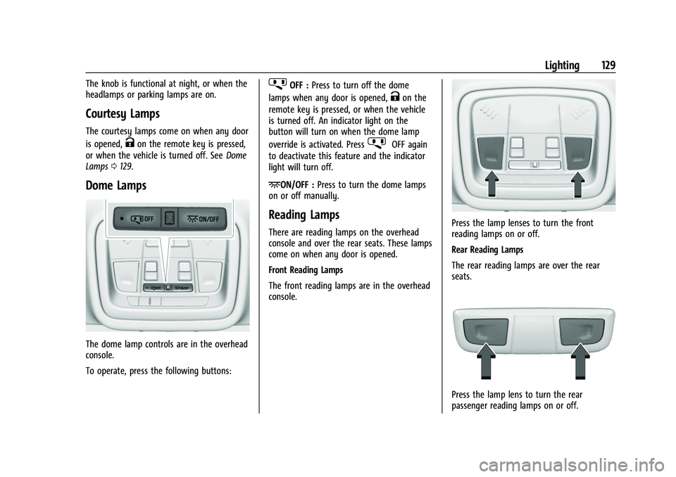 CHEVROLET TRAVERSE 2023 Owners Manual Chevrolet Traverse Owner Manual (GMNA-Localizing-U.S./Canada/Mexico-
16411537) - 2023 - CRC - 3/28/22
Lighting 129
The knob is functional at night, or when the
headlamps or parking lamps are on.
Court CHEVROLET TRAVERSE 2023 Owners Manual Chevrolet Traverse Owner Manual (GMNA-Localizing-U.S./Canada/Mexico-
16411537) - 2023 - CRC - 3/28/22
Lighting 129
The knob is functional at night, or when the
headlamps or parking lamps are on.
Court