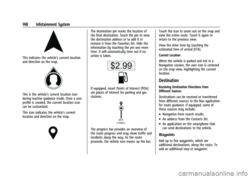 CHEVROLET TRAVERSE 2023 Owners Manual Chevrolet Traverse Owner Manual (GMNA-Localizing-U.S./Canada/Mexico-
16411537) - 2023 - CRC - 3/28/22
148 Infotainment System
This indicates the vehicle’s current location
and direction on the map.
CHEVROLET TRAVERSE 2023 Owners Manual Chevrolet Traverse Owner Manual (GMNA-Localizing-U.S./Canada/Mexico-
16411537) - 2023 - CRC - 3/28/22
148 Infotainment System
This indicates the vehicle’s current location
and direction on the map.