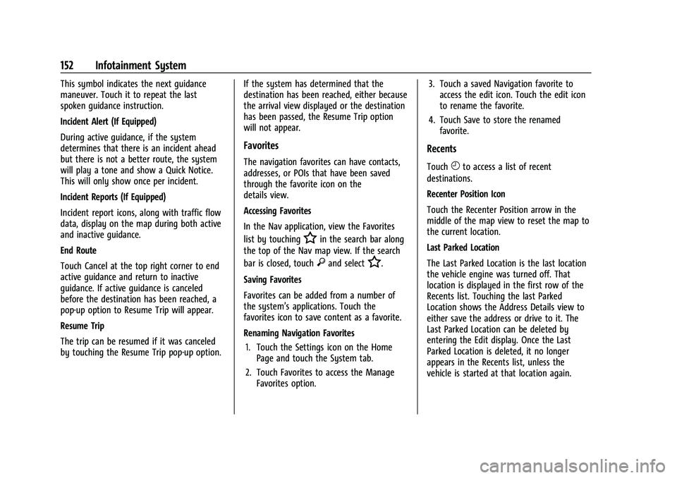 CHEVROLET TRAVERSE 2023 Owners Manual Chevrolet Traverse Owner Manual (GMNA-Localizing-U.S./Canada/Mexico-
16411537) - 2023 - CRC - 3/28/22
152 Infotainment System
This symbol indicates the next guidance
maneuver. Touch it to repeat the l CHEVROLET TRAVERSE 2023 Owners Manual Chevrolet Traverse Owner Manual (GMNA-Localizing-U.S./Canada/Mexico-
16411537) - 2023 - CRC - 3/28/22
152 Infotainment System
This symbol indicates the next guidance
maneuver. Touch it to repeat the l