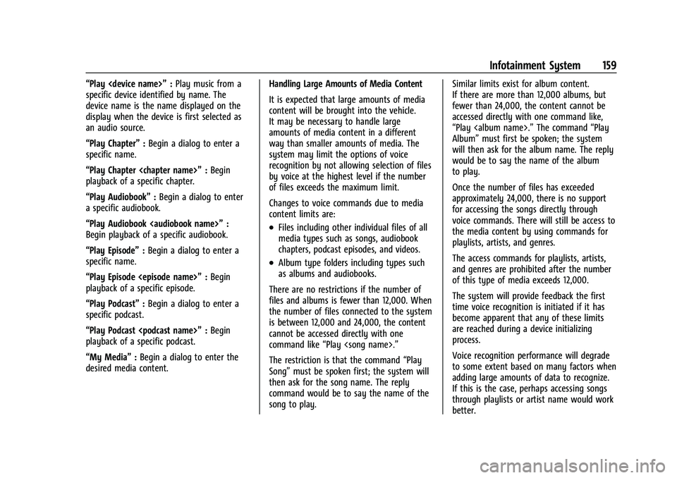 CHEVROLET TRAVERSE 2023 Owners Manual Chevrolet Traverse Owner Manual (GMNA-Localizing-U.S./Canada/Mexico-
16411537) - 2023 - CRC - 3/28/22
Infotainment System 159
“Play <device name>”:Play music from a
specific device identified by n CHEVROLET TRAVERSE 2023 Owners Manual Chevrolet Traverse Owner Manual (GMNA-Localizing-U.S./Canada/Mexico-
16411537) - 2023 - CRC - 3/28/22
Infotainment System 159
“Play <device name>”:Play music from a
specific device identified by n