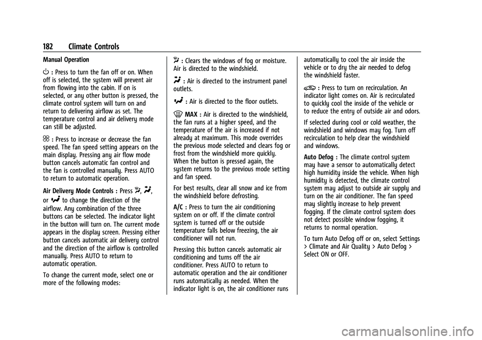 CHEVROLET TRAVERSE 2023 Owners Manual Chevrolet Traverse Owner Manual (GMNA-Localizing-U.S./Canada/Mexico-
16411537) - 2023 - CRC - 3/28/22
182 Climate Controls
Manual Operation
O:Press to turn the fan off or on. When
off is selected, the CHEVROLET TRAVERSE 2023 Owners Manual Chevrolet Traverse Owner Manual (GMNA-Localizing-U.S./Canada/Mexico-
16411537) - 2023 - CRC - 3/28/22
182 Climate Controls
Manual Operation
O:Press to turn the fan off or on. When
off is selected, the