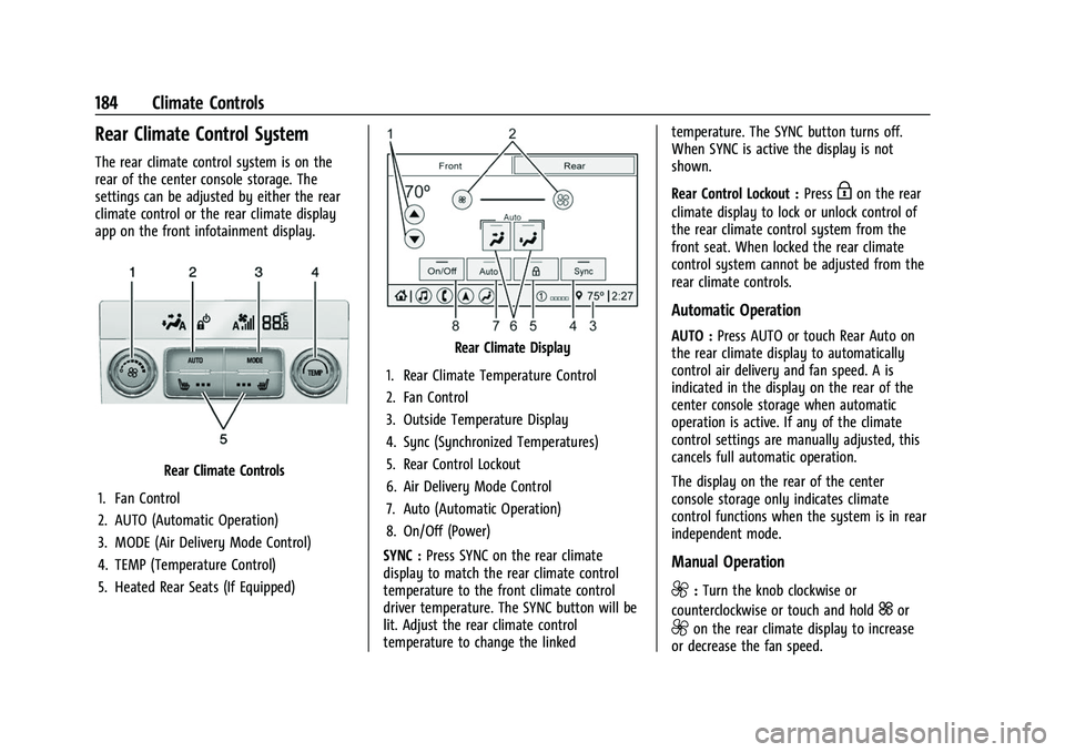 CHEVROLET TRAVERSE 2023 Owners Manual Chevrolet Traverse Owner Manual (GMNA-Localizing-U.S./Canada/Mexico-
16411537) - 2023 - CRC - 3/28/22
184 Climate Controls
Rear Climate Control System
The rear climate control system is on the
rear of CHEVROLET TRAVERSE 2023 Owners Manual Chevrolet Traverse Owner Manual (GMNA-Localizing-U.S./Canada/Mexico-
16411537) - 2023 - CRC - 3/28/22
184 Climate Controls
Rear Climate Control System
The rear climate control system is on the
rear of