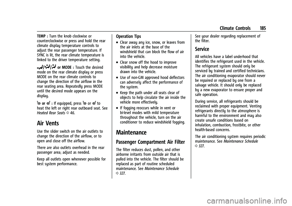 CHEVROLET TRAVERSE 2023 Owners Manual Chevrolet Traverse Owner Manual (GMNA-Localizing-U.S./Canada/Mexico-
16411537) - 2023 - CRC - 3/28/22
Climate Controls 185
TEMP :Turn the knob clockwise or
counterclockwise or press and hold the rear
CHEVROLET TRAVERSE 2023 Owners Manual Chevrolet Traverse Owner Manual (GMNA-Localizing-U.S./Canada/Mexico-
16411537) - 2023 - CRC - 3/28/22
Climate Controls 185
TEMP :Turn the knob clockwise or
counterclockwise or press and hold the rear