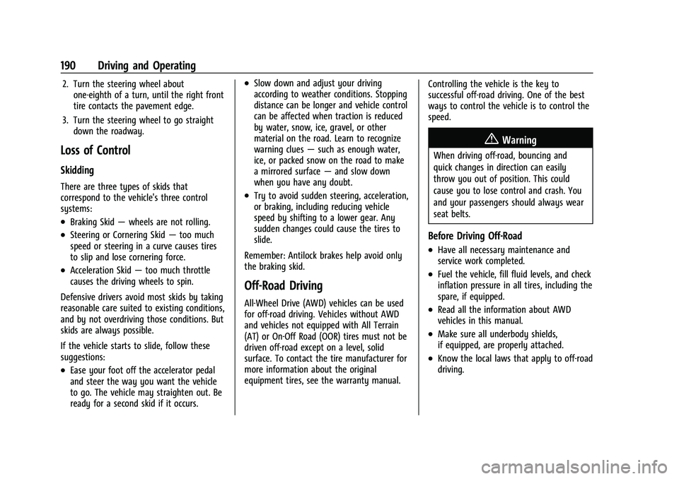 CHEVROLET TRAVERSE 2023 Owners Manual Chevrolet Traverse Owner Manual (GMNA-Localizing-U.S./Canada/Mexico-
16411537) - 2023 - CRC - 3/28/22
190 Driving and Operating
2. Turn the steering wheel aboutone-eighth of a turn, until the right fr CHEVROLET TRAVERSE 2023 Owners Manual Chevrolet Traverse Owner Manual (GMNA-Localizing-U.S./Canada/Mexico-
16411537) - 2023 - CRC - 3/28/22
190 Driving and Operating
2. Turn the steering wheel aboutone-eighth of a turn, until the right fr