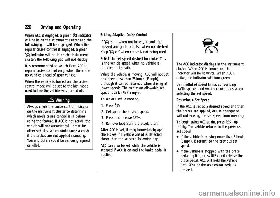 CHEVROLET TRAVERSE 2023 Owners Manual Chevrolet Traverse Owner Manual (GMNA-Localizing-U.S./Canada/Mexico-
16411537) - 2023 - CRC - 3/28/22
220 Driving and Operating
When ACC is engaged, a greenoindicator
will be lit on the instrument clu CHEVROLET TRAVERSE 2023 Owners Manual Chevrolet Traverse Owner Manual (GMNA-Localizing-U.S./Canada/Mexico-
16411537) - 2023 - CRC - 3/28/22
220 Driving and Operating
When ACC is engaged, a greenoindicator
will be lit on the instrument clu