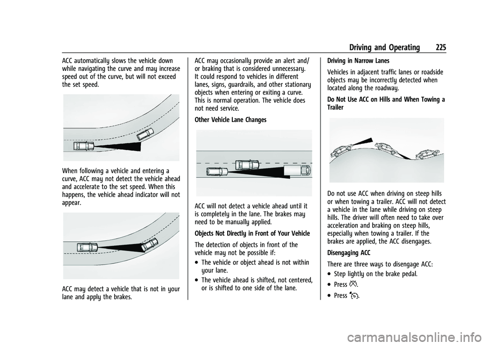 CHEVROLET TRAVERSE 2023 Owners Manual Chevrolet Traverse Owner Manual (GMNA-Localizing-U.S./Canada/Mexico-
16411537) - 2023 - CRC - 3/28/22
Driving and Operating 225
ACC automatically slows the vehicle down
while navigating the curve and CHEVROLET TRAVERSE 2023 Owners Manual Chevrolet Traverse Owner Manual (GMNA-Localizing-U.S./Canada/Mexico-
16411537) - 2023 - CRC - 3/28/22
Driving and Operating 225
ACC automatically slows the vehicle down
while navigating the curve and