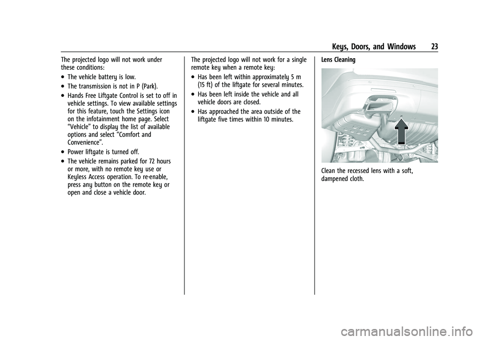 CHEVROLET TRAVERSE 2023 Owners Manual Chevrolet Traverse Owner Manual (GMNA-Localizing-U.S./Canada/Mexico-
16411537) - 2023 - CRC - 3/28/22
Keys, Doors, and Windows 23
The projected logo will not work under
these conditions:
.The vehicle CHEVROLET TRAVERSE 2023 Owners Manual Chevrolet Traverse Owner Manual (GMNA-Localizing-U.S./Canada/Mexico-
16411537) - 2023 - CRC - 3/28/22
Keys, Doors, and Windows 23
The projected logo will not work under
these conditions:
.The vehicle