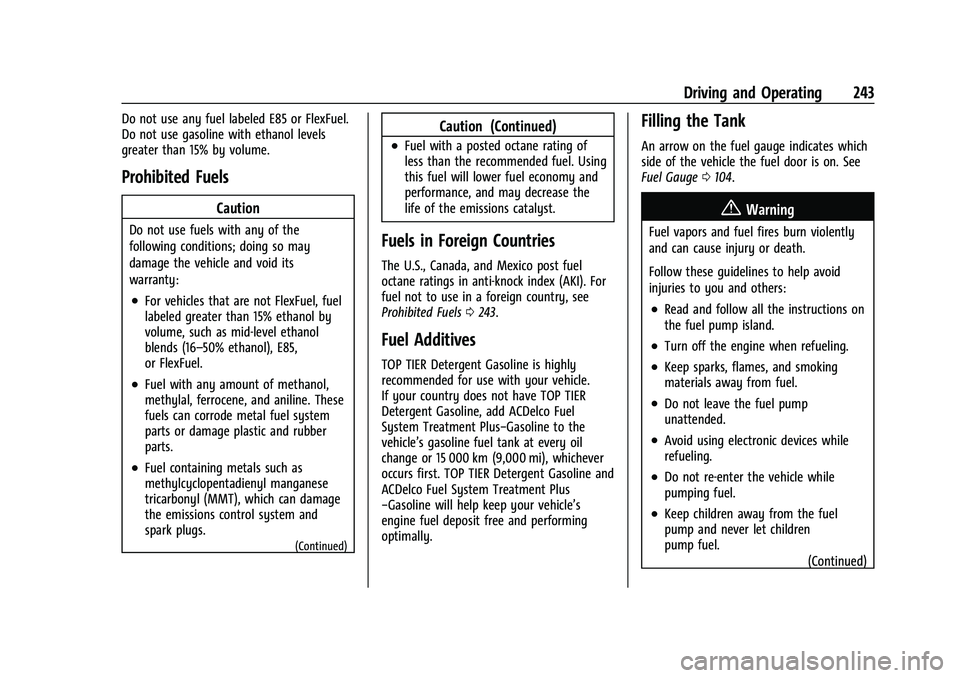 CHEVROLET TRAVERSE 2023 Owners Manual Chevrolet Traverse Owner Manual (GMNA-Localizing-U.S./Canada/Mexico-
16411537) - 2023 - CRC - 3/28/22
Driving and Operating 243
Do not use any fuel labeled E85 or FlexFuel.
Do not use gasoline with et CHEVROLET TRAVERSE 2023 Owners Manual Chevrolet Traverse Owner Manual (GMNA-Localizing-U.S./Canada/Mexico-
16411537) - 2023 - CRC - 3/28/22
Driving and Operating 243
Do not use any fuel labeled E85 or FlexFuel.
Do not use gasoline with et