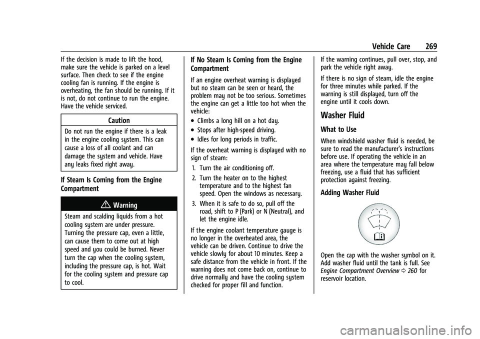 CHEVROLET TRAVERSE 2023 Owners Manual Chevrolet Traverse Owner Manual (GMNA-Localizing-U.S./Canada/Mexico-
16411537) - 2023 - CRC - 3/28/22
Vehicle Care 269
If the decision is made to lift the hood,
make sure the vehicle is parked on a le CHEVROLET TRAVERSE 2023 Owners Manual Chevrolet Traverse Owner Manual (GMNA-Localizing-U.S./Canada/Mexico-
16411537) - 2023 - CRC - 3/28/22
Vehicle Care 269
If the decision is made to lift the hood,
make sure the vehicle is parked on a le