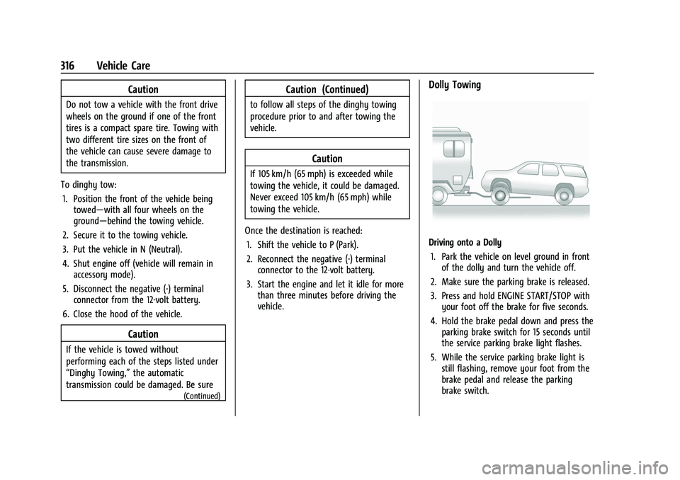 CHEVROLET TRAVERSE 2023 Owners Manual Chevrolet Traverse Owner Manual (GMNA-Localizing-U.S./Canada/Mexico-
16411537) - 2023 - CRC - 3/28/22
316 Vehicle Care
Caution
Do not tow a vehicle with the front drive
wheels on the ground if one of CHEVROLET TRAVERSE 2023 Owners Manual Chevrolet Traverse Owner Manual (GMNA-Localizing-U.S./Canada/Mexico-
16411537) - 2023 - CRC - 3/28/22
316 Vehicle Care
Caution
Do not tow a vehicle with the front drive
wheels on the ground if one of