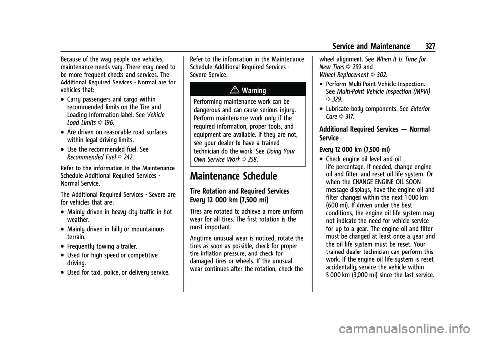 CHEVROLET TRAVERSE 2023 Owners Manual Chevrolet Traverse Owner Manual (GMNA-Localizing-U.S./Canada/Mexico-
16411537) - 2023 - CRC - 3/28/22
Service and Maintenance 327
Because of the way people use vehicles,
maintenance needs vary. There CHEVROLET TRAVERSE 2023 Owners Manual Chevrolet Traverse Owner Manual (GMNA-Localizing-U.S./Canada/Mexico-
16411537) - 2023 - CRC - 3/28/22
Service and Maintenance 327
Because of the way people use vehicles,
maintenance needs vary. There