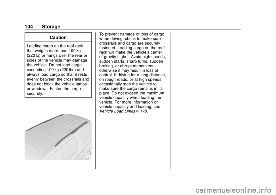 CHEVROLET TRAVERSE 2022 Owners Manual Chevrolet Traverse Owner Manual (GMNA-Localizing-U.S./Canada/Mexico-
13527526) - 2020 - CRC - 9/5/19
104 Storage
Caution
Loading cargo on the roof rack
that weighs more than 100 kg
(220 lb) or hangs o CHEVROLET TRAVERSE 2022 Owners Manual Chevrolet Traverse Owner Manual (GMNA-Localizing-U.S./Canada/Mexico-
13527526) - 2020 - CRC - 9/5/19
104 Storage
Caution
Loading cargo on the roof rack
that weighs more than 100 kg
(220 lb) or hangs o