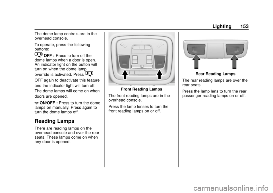 CHEVROLET TRAVERSE 2022 Owners Manual Chevrolet Traverse Owner Manual (GMNA-Localizing-U.S./Canada/Mexico-
13527526) - 2020 - CRC - 9/5/19
Lighting 153
The dome lamp controls are in the
overhead console.
To operate, press the following
bu CHEVROLET TRAVERSE 2022 Owners Manual Chevrolet Traverse Owner Manual (GMNA-Localizing-U.S./Canada/Mexico-
13527526) - 2020 - CRC - 9/5/19
Lighting 153
The dome lamp controls are in the
overhead console.
To operate, press the following
bu
