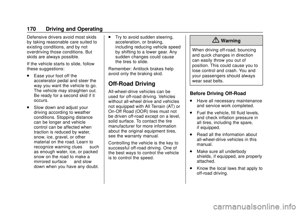 CHEVROLET TRAVERSE 2022 Owners Manual Chevrolet Traverse Owner Manual (GMNA-Localizing-U.S./Canada/Mexico-
13527526) - 2020 - CRC - 9/5/19
170 Driving and Operating
Defensive drivers avoid most skids
by taking reasonable care suited to
ex CHEVROLET TRAVERSE 2022 Owners Manual Chevrolet Traverse Owner Manual (GMNA-Localizing-U.S./Canada/Mexico-
13527526) - 2020 - CRC - 9/5/19
170 Driving and Operating
Defensive drivers avoid most skids
by taking reasonable care suited to
ex