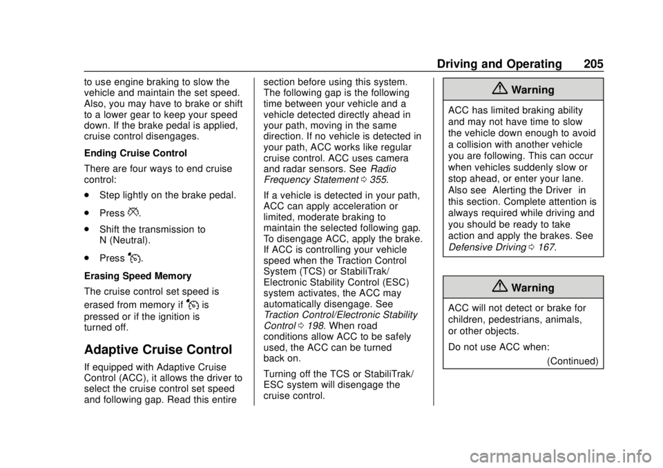 CHEVROLET TRAVERSE 2022 Owners Manual Chevrolet Traverse Owner Manual (GMNA-Localizing-U.S./Canada/Mexico-
13527526) - 2020 - CRC - 9/5/19
Driving and Operating 205
to use engine braking to slow the
vehicle and maintain the set speed.
Als CHEVROLET TRAVERSE 2022 Owners Manual Chevrolet Traverse Owner Manual (GMNA-Localizing-U.S./Canada/Mexico-
13527526) - 2020 - CRC - 9/5/19
Driving and Operating 205
to use engine braking to slow the
vehicle and maintain the set speed.
Als