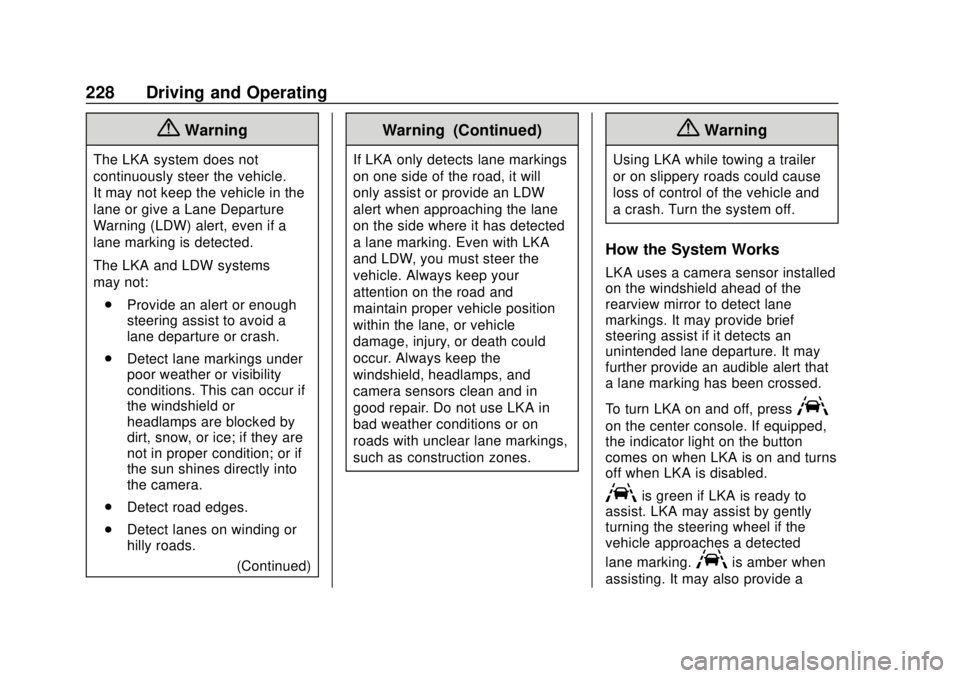 CHEVROLET TRAVERSE 2022 Owners Manual Chevrolet Traverse Owner Manual (GMNA-Localizing-U.S./Canada/Mexico-
13527526) - 2020 - CRC - 9/5/19
228 Driving and Operating
{Warning
The LKA system does not
continuously steer the vehicle.
It may n CHEVROLET TRAVERSE 2022 Owners Manual Chevrolet Traverse Owner Manual (GMNA-Localizing-U.S./Canada/Mexico-
13527526) - 2020 - CRC - 9/5/19
228 Driving and Operating
{Warning
The LKA system does not
continuously steer the vehicle.
It may n