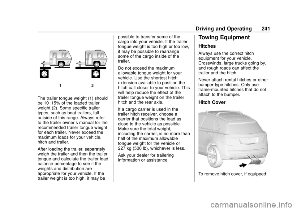 CHEVROLET TRAVERSE 2022 Owners Manual Chevrolet Traverse Owner Manual (GMNA-Localizing-U.S./Canada/Mexico-
13527526) - 2020 - CRC - 9/5/19
Driving and Operating 241
The trailer tongue weight (1) should
be 10–15% of the loaded trailer
we CHEVROLET TRAVERSE 2022 Owners Manual Chevrolet Traverse Owner Manual (GMNA-Localizing-U.S./Canada/Mexico-
13527526) - 2020 - CRC - 9/5/19
Driving and Operating 241
The trailer tongue weight (1) should
be 10–15% of the loaded trailer
we