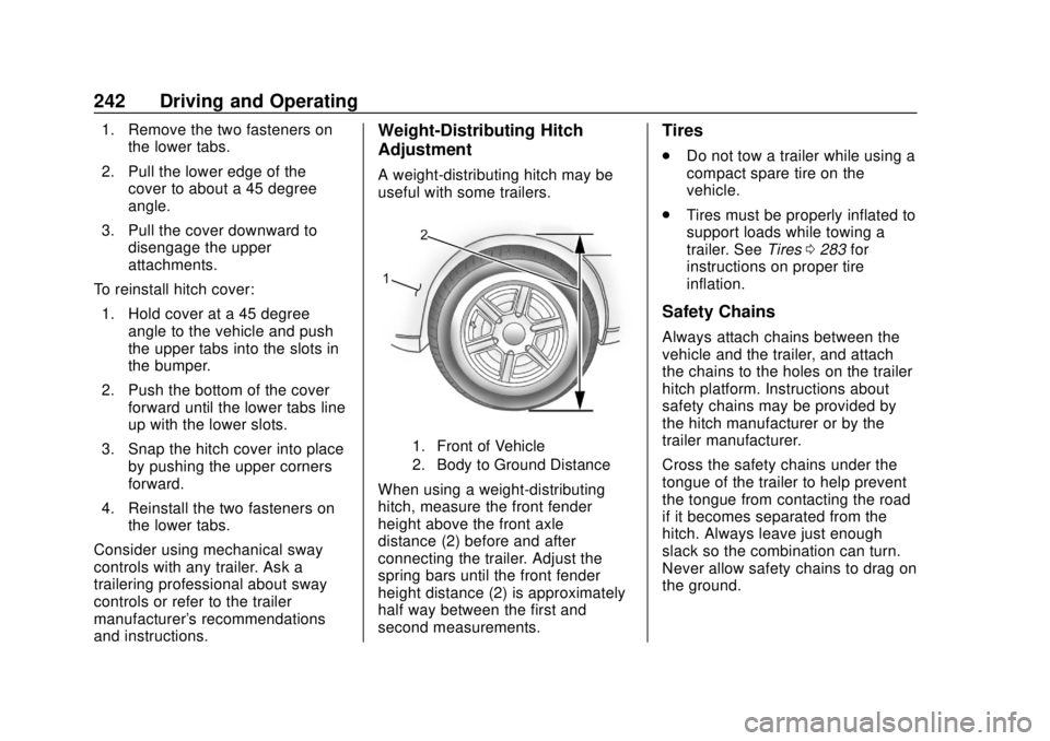 CHEVROLET TRAVERSE 2022 Owners Manual Chevrolet Traverse Owner Manual (GMNA-Localizing-U.S./Canada/Mexico-
13527526) - 2020 - CRC - 9/5/19
242 Driving and Operating
1. Remove the two fasteners onthe lower tabs.
2. Pull the lower edge of t CHEVROLET TRAVERSE 2022 Owners Manual Chevrolet Traverse Owner Manual (GMNA-Localizing-U.S./Canada/Mexico-
13527526) - 2020 - CRC - 9/5/19
242 Driving and Operating
1. Remove the two fasteners onthe lower tabs.
2. Pull the lower edge of t