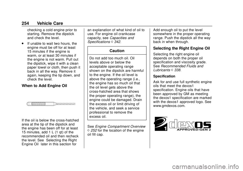 CHEVROLET TRAVERSE 2022  Owners Manual Chevrolet Traverse Owner Manual (GMNA-Localizing-U.S./Canada/Mexico-
13527526) - 2020 - CRC - 9/5/19
254 Vehicle Care
checking a cold engine prior to
starting. Remove the dipstick
and check the level.