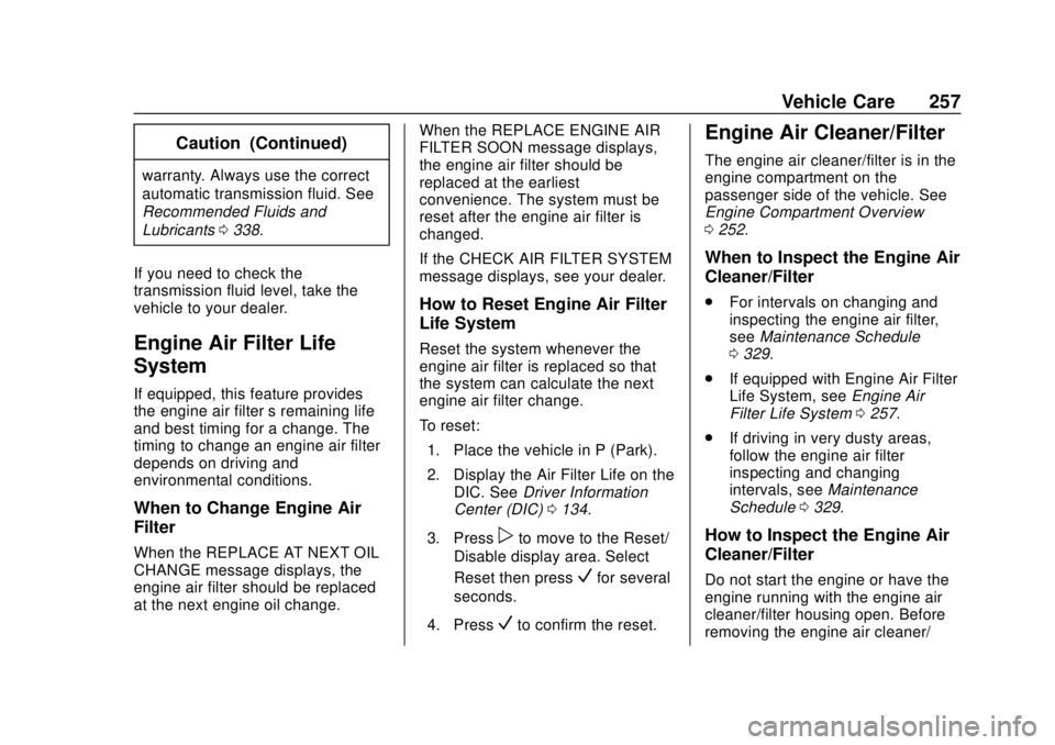 CHEVROLET TRAVERSE 2022  Owners Manual Chevrolet Traverse Owner Manual (GMNA-Localizing-U.S./Canada/Mexico-
13527526) - 2020 - CRC - 9/5/19
Vehicle Care 257
Caution (Continued)
warranty. Always use the correct
automatic transmission fluid.
