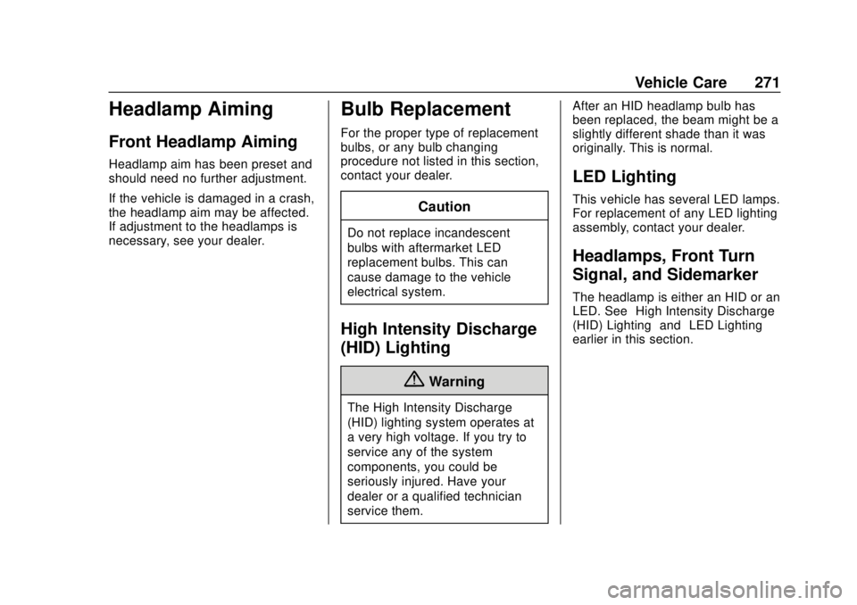 CHEVROLET TRAVERSE 2022 Owners Manual Chevrolet Traverse Owner Manual (GMNA-Localizing-U.S./Canada/Mexico-
13527526) - 2020 - CRC - 9/5/19
Vehicle Care 271
Headlamp Aiming
Front Headlamp Aiming
Headlamp aim has been preset and
should need CHEVROLET TRAVERSE 2022 Owners Manual Chevrolet Traverse Owner Manual (GMNA-Localizing-U.S./Canada/Mexico-
13527526) - 2020 - CRC - 9/5/19
Vehicle Care 271
Headlamp Aiming
Front Headlamp Aiming
Headlamp aim has been preset and
should need